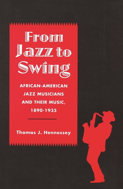 From Jazz to Swing: African-American Jazz Musicians and Their Music, 1890-1935 by Hennessey, Thomas J.