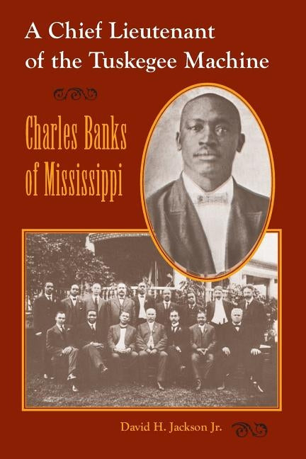Chief Lieutenant of the Tuskegee Machine: Charles Banks of Mississippi by Jackson, David H., Jr.