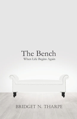 The Bench: When Life Begins Again by Tharpe, Bridget N.