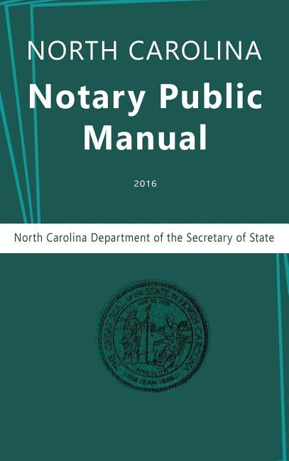 North Carolina Notary Public Manual, 2016 by North Carolina Department of the