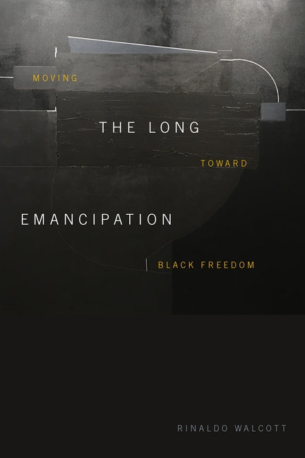 The Long Emancipation: Moving Toward Black Freedom by Walcott, Rinaldo