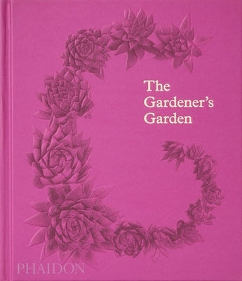 The Gardener's Garden: Inspiration Across Continents and Centuries (Classic Edition) by Phaidon Press