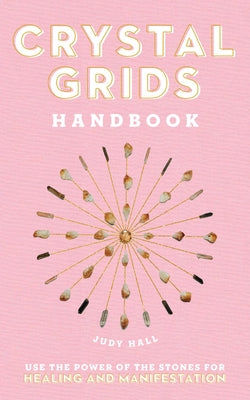 Crystal Grids Handbook: Use the Power of the Stones for Healing and Manifestation by Hall, Judy