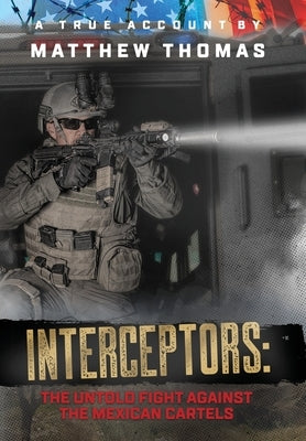 Interceptors: The Untold Fight Against the Mexican Cartels by Thomas, Matthew