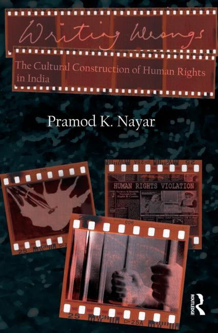 Writing Wrongs: The Cultural Construction of Human Rights in India by Nayar, Pramod K.