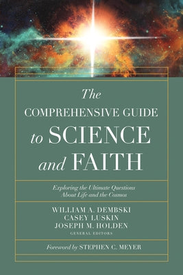 The Comprehensive Guide to Science and Faith: Exploring the Ultimate Questions about Life and the Cosmos by Dembski, William A.