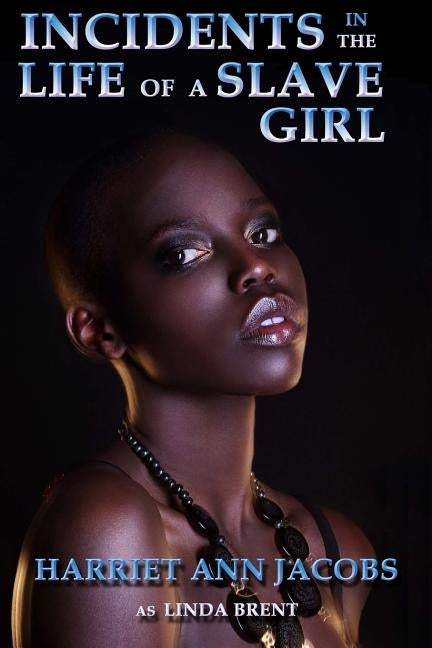 Incidents in the Life of a Slave Girl: Written By Herself by Brent, Linda