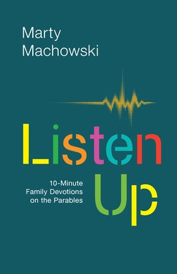 Listen Up: 10-Minute Family Devotions on the Parables by Machowski, Marty