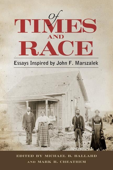 Of Times and Race: Essays Inspired by John F. Marszalek by Ballard, Michael B.