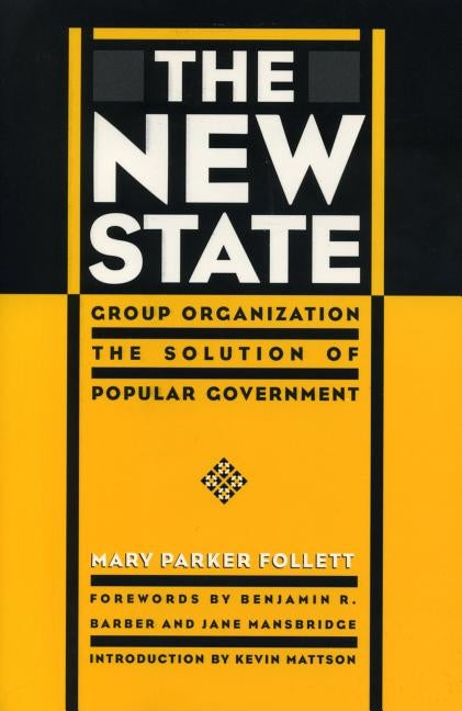 The New State: Group Organization the Solution of Popular Government by Follett, Mary Parker