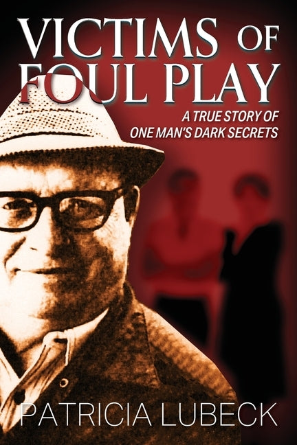 Victims of Foul Play: A True Story of One Man's Dark Secrets by Lubeck, Patricia