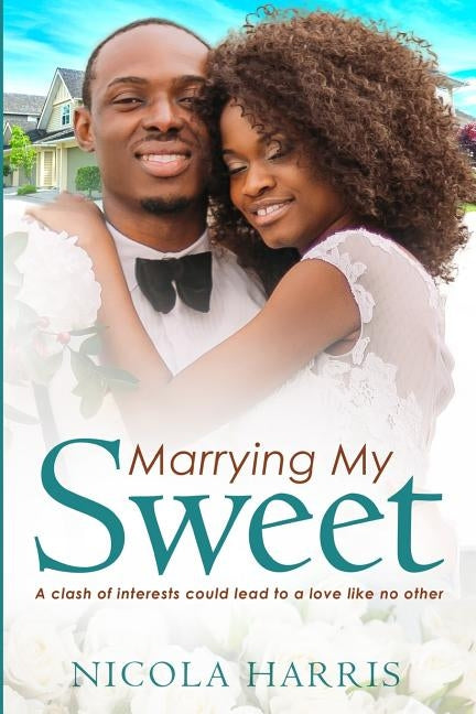 Marrying My Sweet: A Billionaire African American Marriage Of Convenience Romance by Harris, Nicola