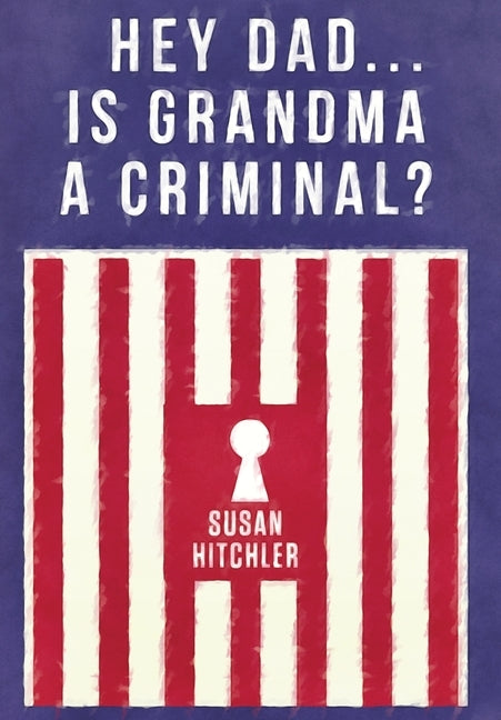 Hey Dad... Is Grandma a Criminal? by Hitchler, Susan