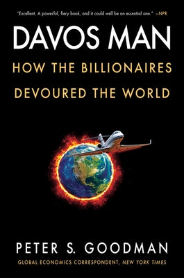 Davos Man: How the Billionaires Devoured the World by Goodman, Peter S.