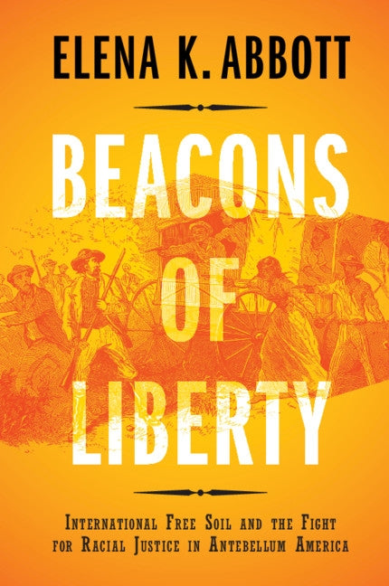 Beacons of Liberty: International Free Soil and the Fight for Racial Justice in Antebellum America by Abbott, Elena K.