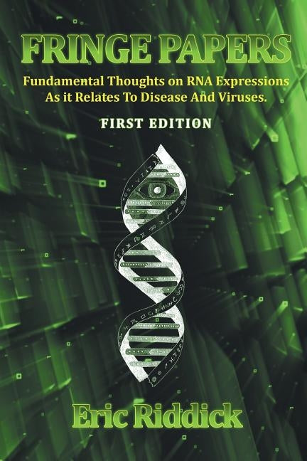 Fringe Papers: Fundamental Thoughts on RNA Expressions As it Relates To Disease And Viruses by Eric Riddick