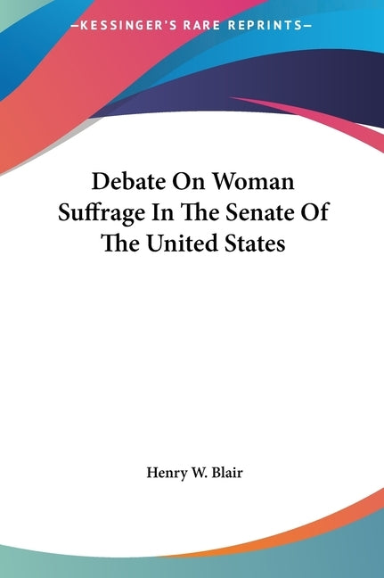 Debate on Woman Suffrage in the Senate of the United States by Blair, Henry W.
