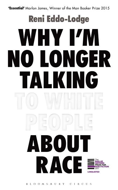 Why I'm No Longer Talking to White People about Race by Eddo-Lodge, Reni