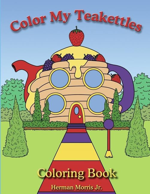 Color My Teakettle: Teakettle City Series by Morris Jr, Herman Harris