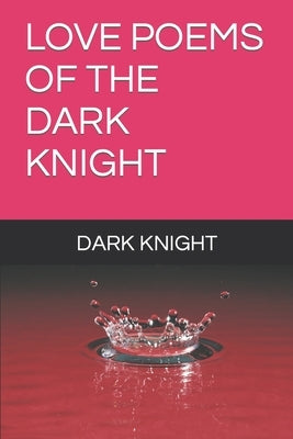 Love Poems of the Dark Knight Aka Barry Stewart by Stewart, Barry