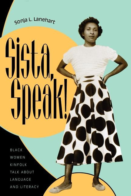 Sista, Speak!: Black Women Kinfolk Talk about Language and Literacy by Lanehart, Sonja L.
