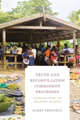 Truth and Reconciliation Commission Processes: Learning from the Solomon Islands by Brounéus, Karen