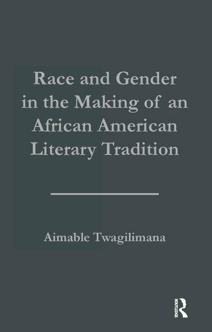 Race and Gender in the Making of an African American Literary Tradition by Twagilimana, Aimable