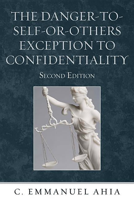 The Danger-to-Self-or-Others Exception to Confidentiality, Second Edition by Ahia, C. Emmanuel