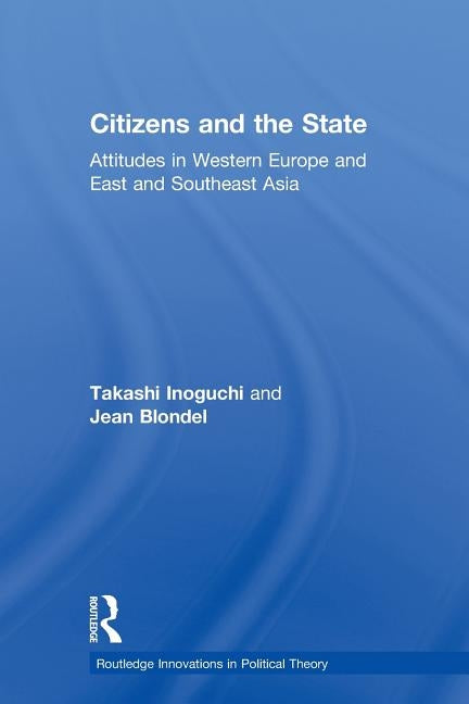 Citizens and the State: Attitudes in Western Europe and East and Southeast Asia by Inoguchi, Takashi