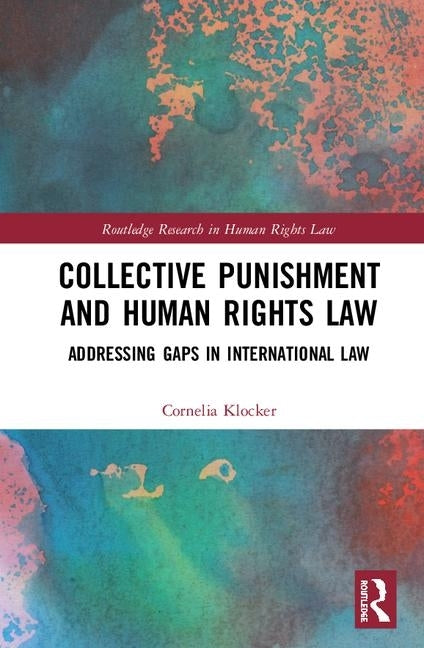 Collective Punishment and Human Rights Law: Addressing Gaps in International Law by Klocker, Cornelia