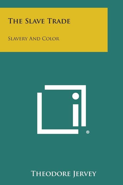 The Slave Trade: Slavery and Color by Jervey, Theodore