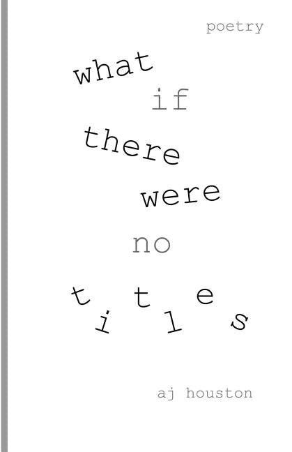 What If There Were No Titles by Houston, Aj
