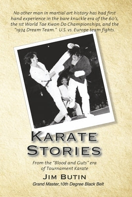 Karate Stories: From the Blood and Guts Era of Tournament Karate by Butin, Jim
