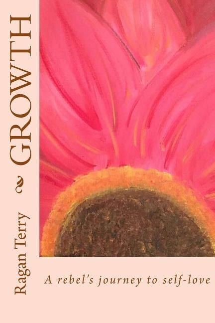 Growth: A rebel's journey to self-love by Terry, Ragan