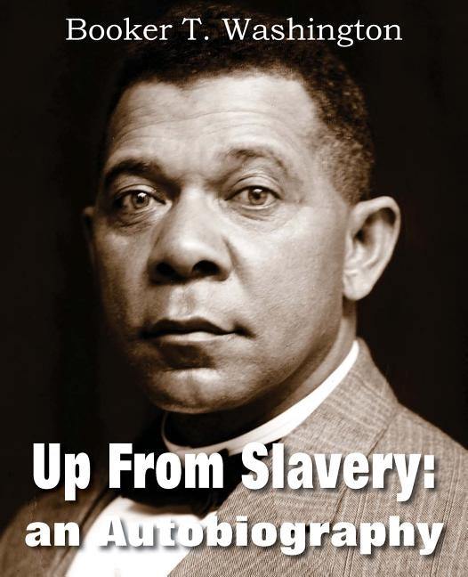 Up from Slavery: An Autobiography by Washington, Booker T.