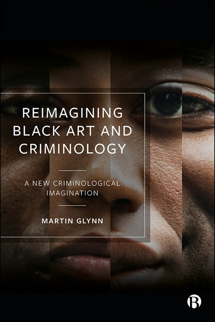 Reimagining Black Art and Criminology: A New Criminological Imagination by Glynn, Martin