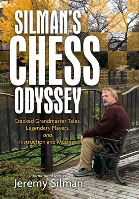 Silman's Chess Odyssey: Cracked Grandmaster Tales, Legendary Players, and Instruction and Musings by Silman, Jeremy