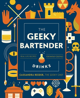 The Geeky Bartender Drinks: Real-Life Recipes for Fantasy Cocktails by Reeder, Cassandra