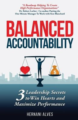 Balanced Accountability: Leadership Secrets to Win Hearts and Maximize Performance by Alves, Hernani