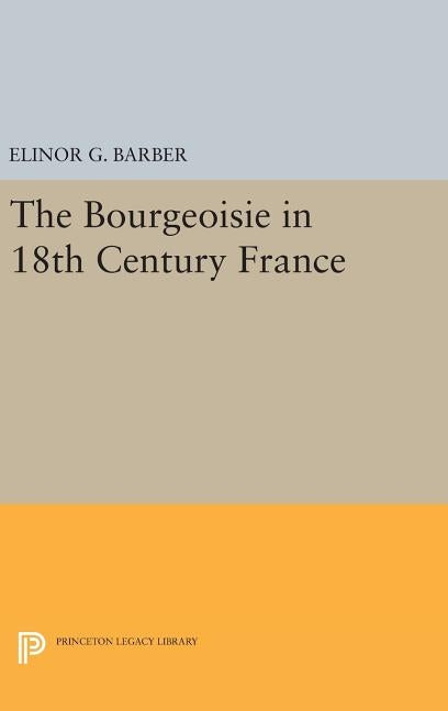 The Bourgeoisie in 18th-Century France by Barber, Elinor