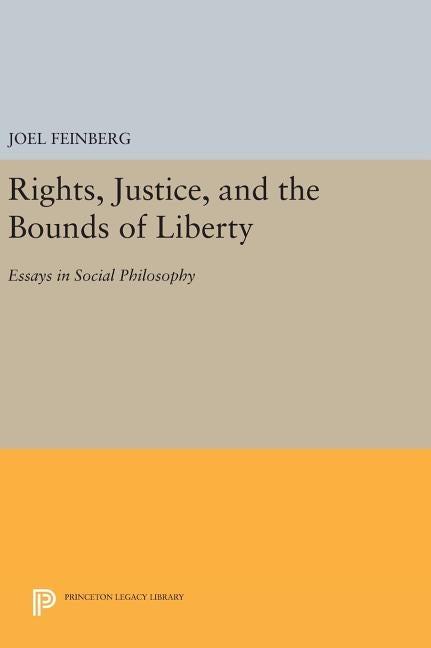 Rights, Justice, and the Bounds of Liberty: Essays in Social Philosophy by Feinberg, Joel