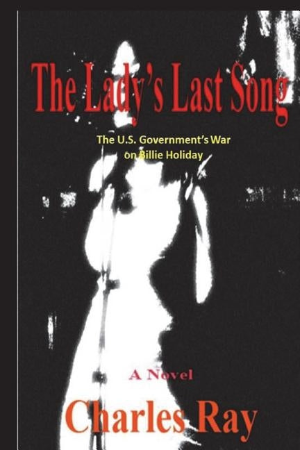 The Lady's Last Song: The U.S. Government's War on Billie Holiday by Ray, Charles