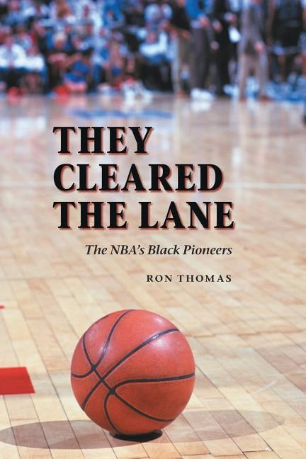 They Cleared the Lane: The NBA's Black Pioneers by Thomas, Ron