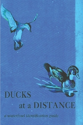 Ducks at a Distance: A Waterfowl Identification Guide by Hines, Bob