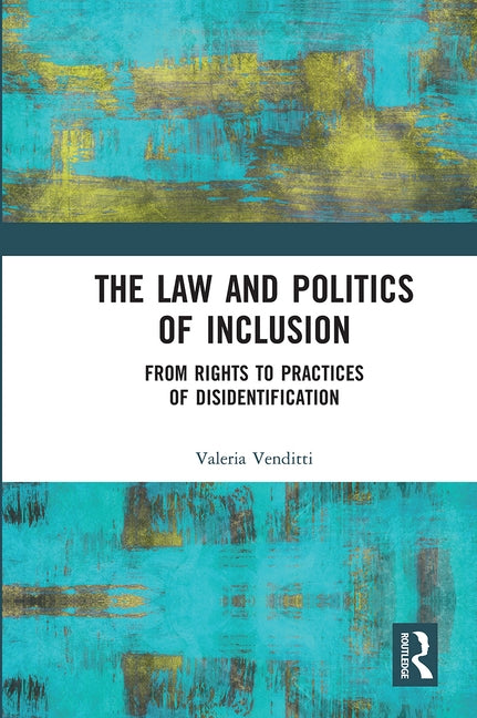 The Law and Politics of Inclusion: From Rights to Practices of Disidentification by Venditti, Valeria