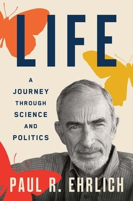 Life: A Journey Through Science and Politics by Ehrlich, Paul R.