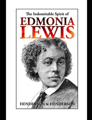 The Indomitable Spirit of Edmonia Lewis.: A Narrative Biography by Henderson, Albert