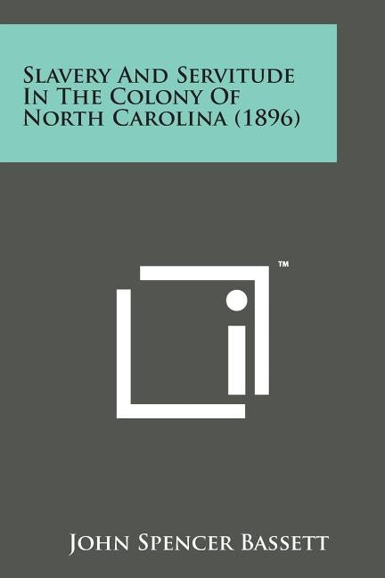 Slavery and Servitude in the Colony of North Carolina (1896) by Bassett, John Spencer