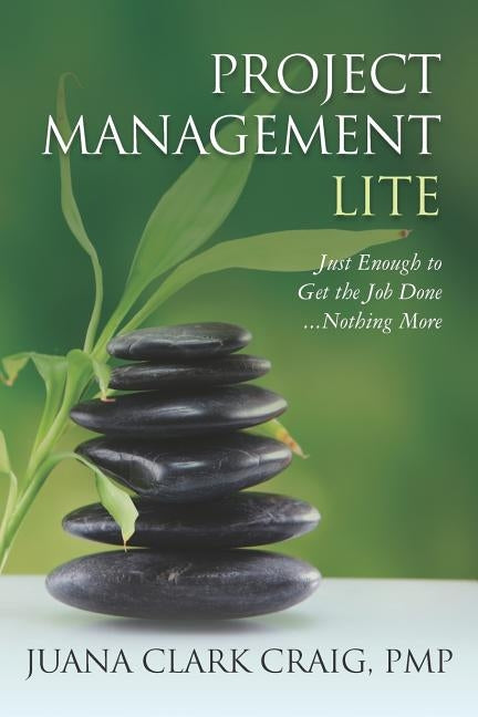 Project Management Lite: Just Enough to Get the Job Done...Nothing More by Clark Craig, Juana