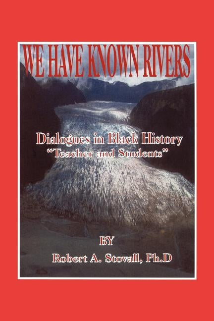 We Have Known Rivers: Dialogues in Black History Teachers and Students by Stovall, Robert A.